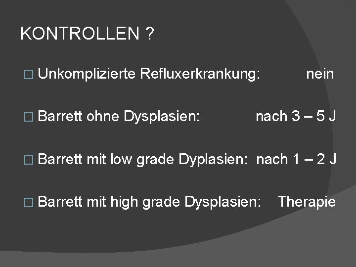 KONTROLLEN ? � Unkomplizierte Refluxerkrankung: nein � Barrett ohne Dysplasien: nach 3 – 5