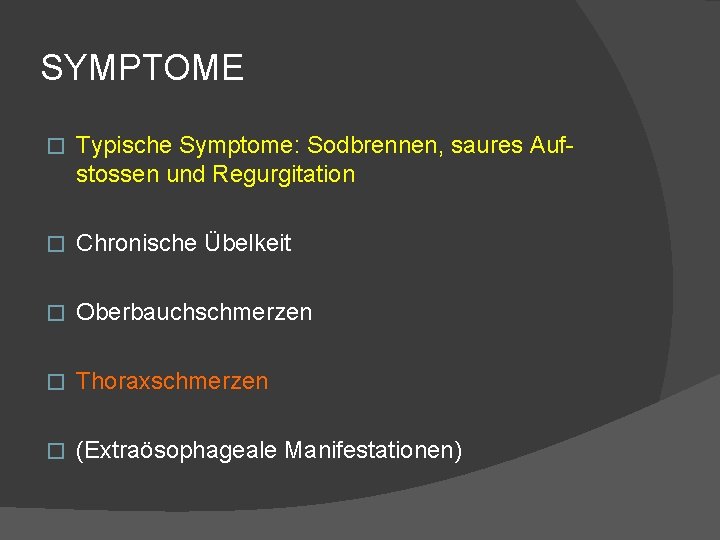 SYMPTOME � Typische Symptome: Sodbrennen, saures Aufstossen und Regurgitation � Chronische Übelkeit � Oberbauchschmerzen