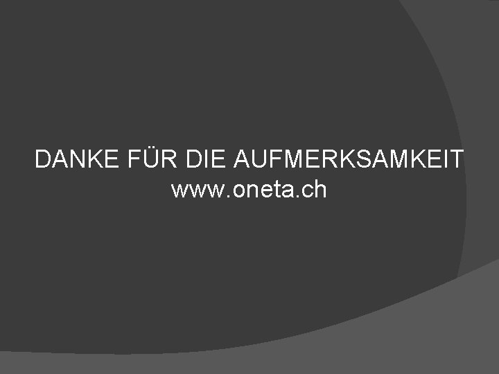 DANKE FÜR DIE AUFMERKSAMKEIT www. oneta. ch 