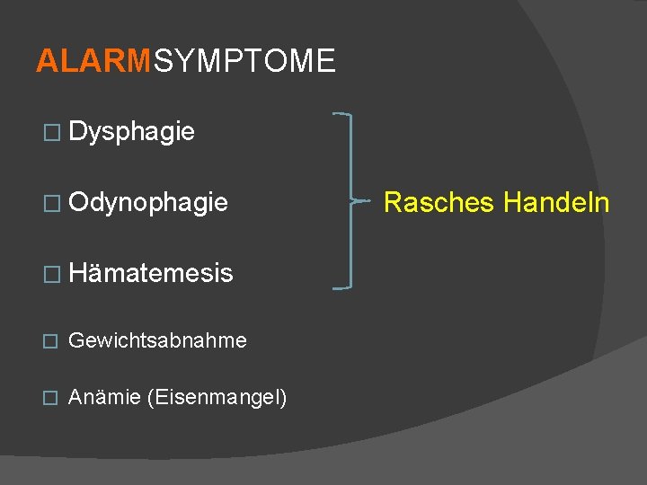 ALARMSYMPTOME � Dysphagie � Odynophagie � Hämatemesis � Gewichtsabnahme � Anämie (Eisenmangel) Rasches Handeln