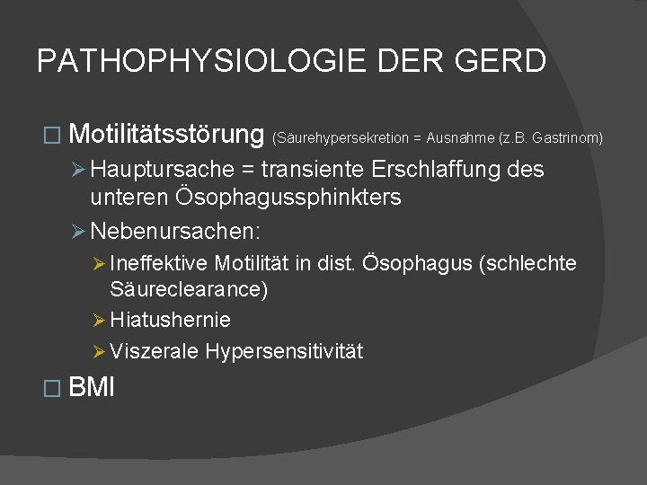 PATHOPHYSIOLOGIE DER GERD � Motilitätsstörung (Säurehypersekretion = Ausnahme (z. B. Gastrinom) Ø Hauptursache =