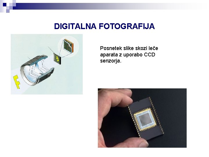 DIGITALNA FOTOGRAFIJA Posnetek slike skozi leče aparata z uporabo CCD senzorja. DIGITALNA FOTOGRAFIJA Posnetek slike skozi leče aparata z uporabo CCD senzorja.