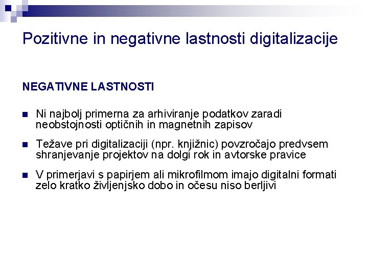 Pozitivne in negativne lastnosti digitalizacije NEGATIVNE LASTNOSTI n Ni najbolj primerna za arhiviranje podatkov Pozitivne in negativne lastnosti digitalizacije NEGATIVNE LASTNOSTI n Ni najbolj primerna za arhiviranje podatkov