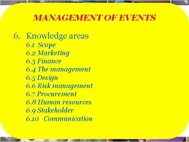 MANAGEMENT OF EVENTS 6. Knowledge areas 6. 1 Scope 6. 2 Marketing 6. 3