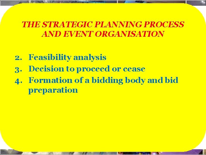 THE STRATEGIC PLANNING PROCESS AND EVENT ORGANISATION 2. Feasibility analysis 3. Decision to proceed