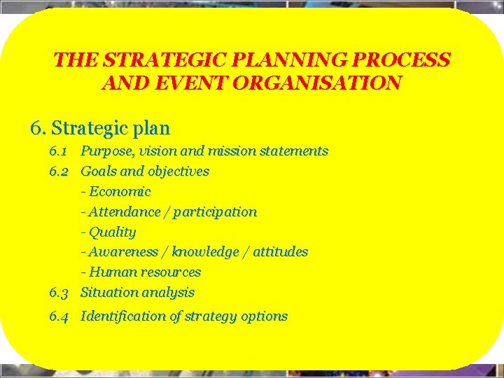 THE STRATEGIC PLANNING PROCESS AND EVENT ORGANISATION 6. Strategic plan 6. 1 Purpose, vision