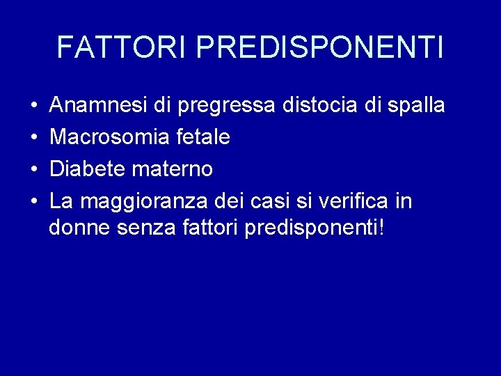FATTORI PREDISPONENTI • • Anamnesi di pregressa distocia di spalla Macrosomia fetale Diabete materno