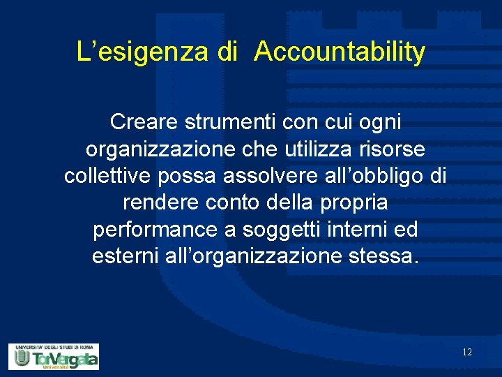 L’esigenza di Accountability Creare strumenti con cui ogni organizzazione che utilizza risorse collettive possa