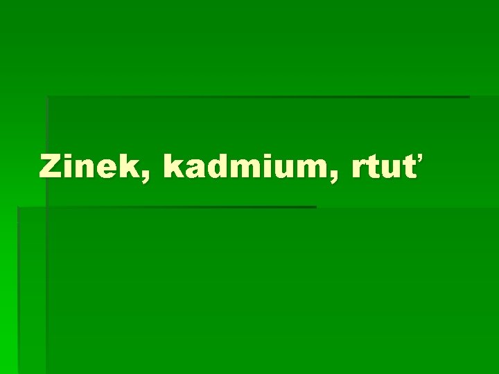 Zinek, kadmium, rtuť 