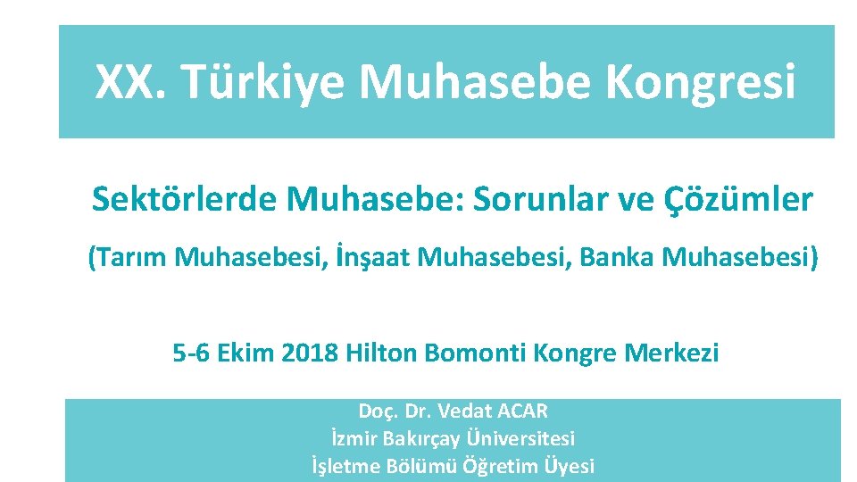 XX. Türkiye Muhasebe Kongresi Sektörlerde Muhasebe: Sorunlar ve Çözümler (Tarım Muhasebesi, İnşaat Muhasebesi, Banka