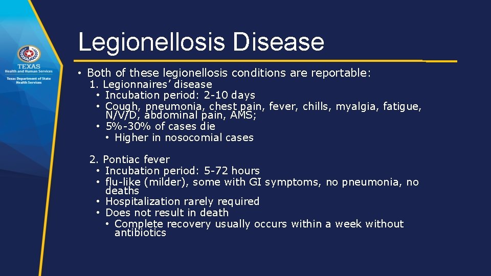 Legionellosis Disease • Both of these legionellosis conditions are reportable: 1. Legionnaires’ disease •