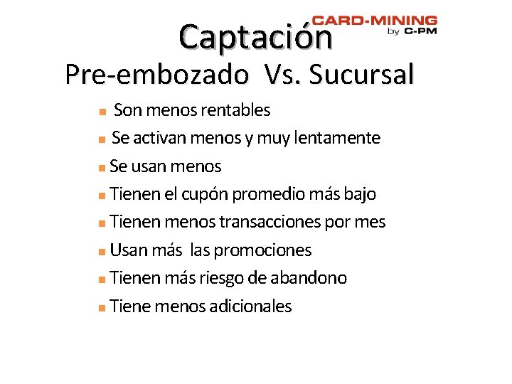 Captación Pre-embozado Vs. Sucursal Son menos rentables n Se activan menos y muy lentamente Captación Pre-embozado Vs. Sucursal Son menos rentables n Se activan menos y muy lentamente