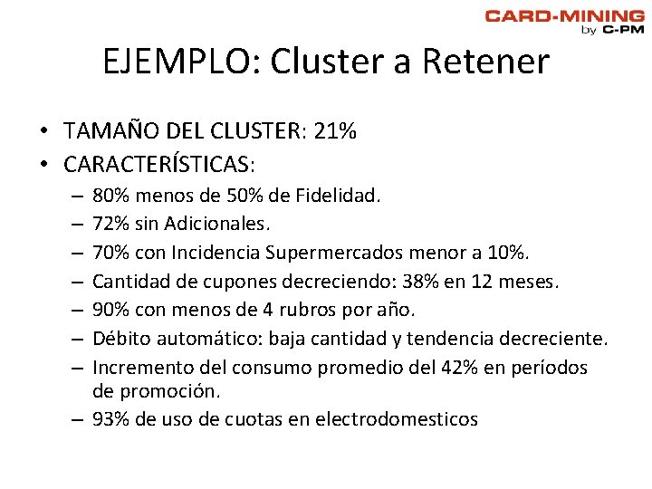 EJEMPLO: Cluster a Retener • TAMAÑO DEL CLUSTER: 21% • CARACTERÍSTICAS: 80% menos de EJEMPLO: Cluster a Retener • TAMAÑO DEL CLUSTER: 21% • CARACTERÍSTICAS: 80% menos de