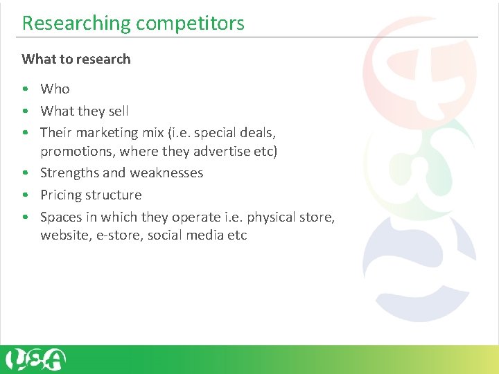 Researching competitors What to research • Who • What they sell • Their marketing Researching competitors What to research • Who • What they sell • Their marketing