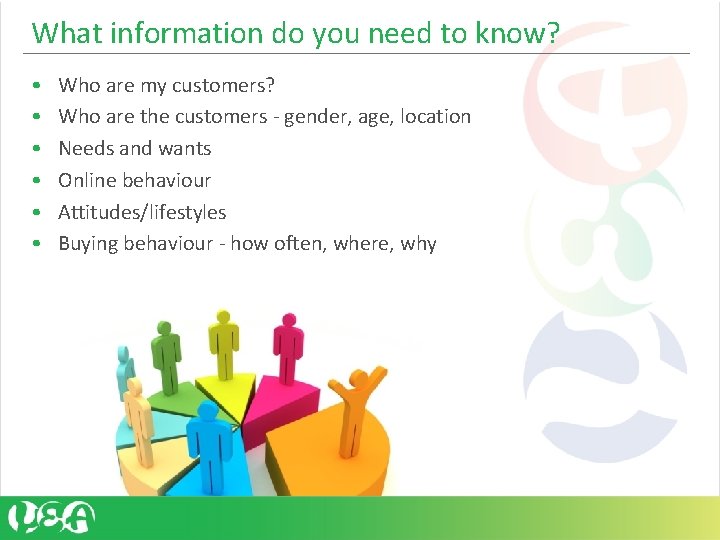What information do you need to know? • • • Who are my customers? What information do you need to know? • • • Who are my customers?