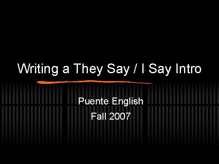 Writing a They Say / I Say Intro Puente English Fall 2007 Writing a They Say / I Say Intro Puente English Fall 2007