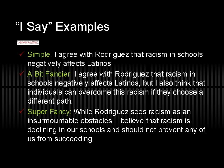 “I Say” Examples ü Simple: I agree with Rodriguez that racism in schools negatively “I Say” Examples ü Simple: I agree with Rodriguez that racism in schools negatively
