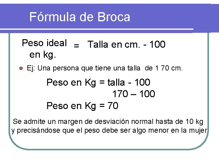 Fórmula de Broca Peso ideal = Talla en cm. - 100 en kg. l