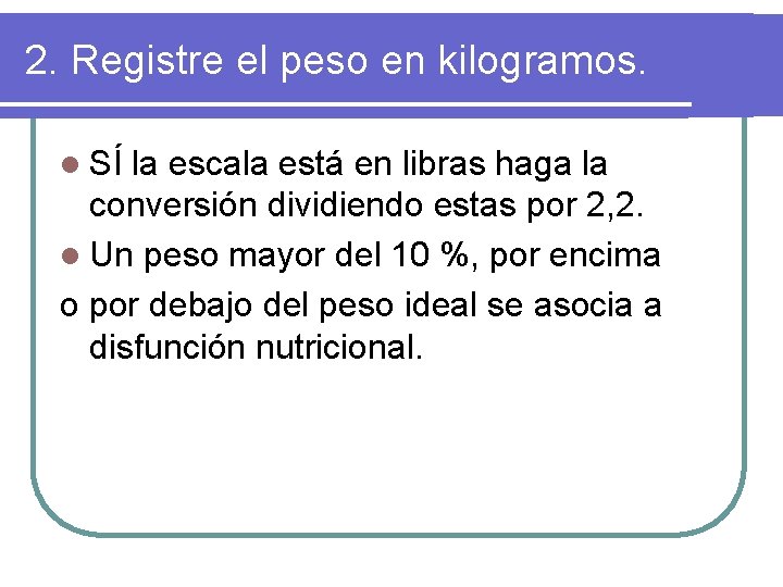 2. Registre el peso en kilogramos. l SÍ la escala está en libras haga