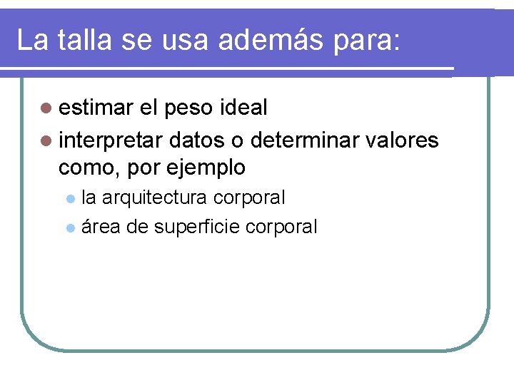 La talla se usa además para: l estimar el peso ideal l interpretar datos