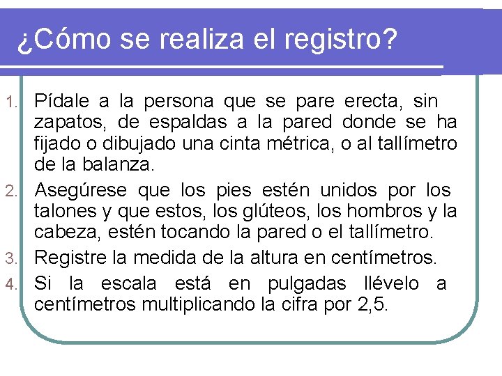 ¿Cómo se realiza el registro? Pídale a la persona que se pare erecta, sin