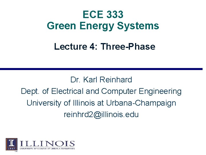 ECE 333 Green Energy Systems Lecture 4: Three-Phase Dr. Karl Reinhard Dept. of Electrical