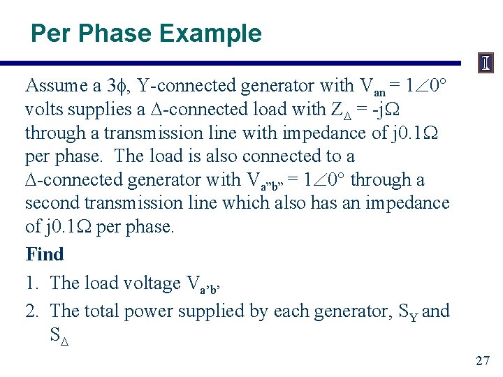 Per Phase Example Assume a 3 , Y-connected generator with Van = 1 0