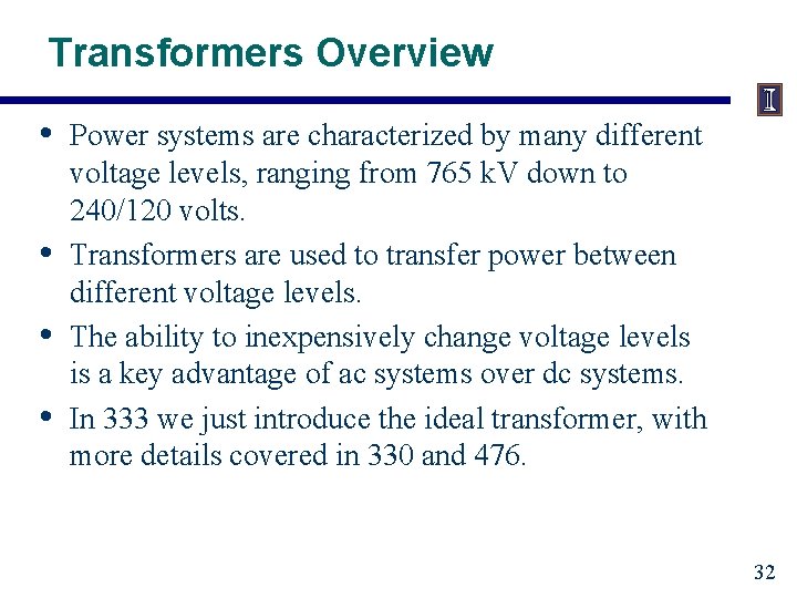 Transformers Overview • • Power systems are characterized by many different voltage levels, ranging