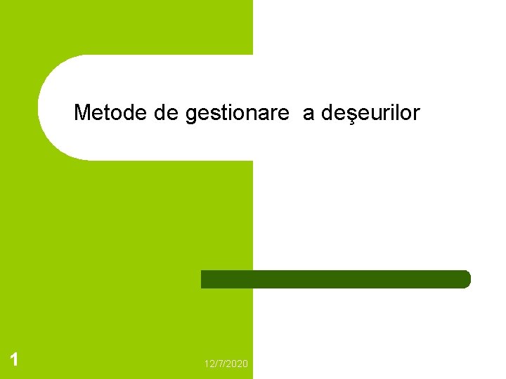 Metode de gestionare a deşeurilor 1 12/7/2020 