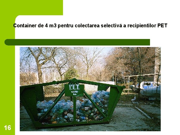 Container de 4 m 3 pentru colectarea selectivă a recipientilor PET 16 12/7/2020 