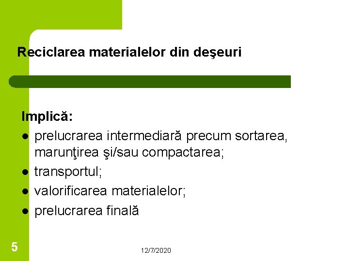 Reciclarea materialelor din deşeuri Implică: l prelucrarea intermediară precum sortarea, marunţirea şi/sau compactarea; l