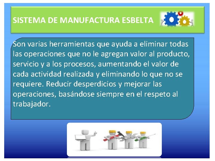 SISTEMA DE MANUFACTURA ESBELTA Son varias herramientas que ayuda a eliminar todas las operaciones
