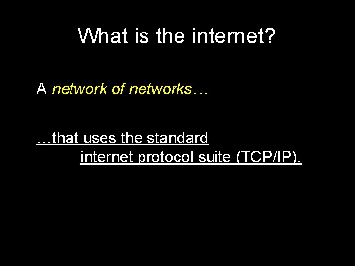 What is the internet? A network of networks… …that uses the standard internet protocol