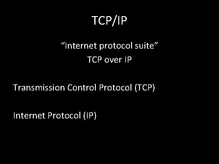 TCP/IP “Internet protocol suite” TCP over IP Transmission Control Protocol (TCP) Internet Protocol (IP)