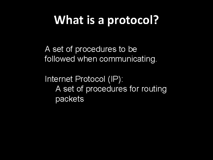 What is a protocol? A set of procedures to be followed when communicating. Internet