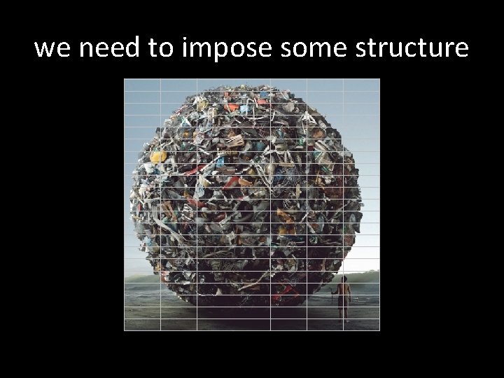 we need to impose some structure 