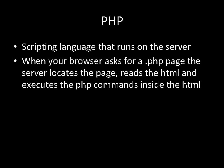 PHP • Scripting language that runs on the server • When your browser asks