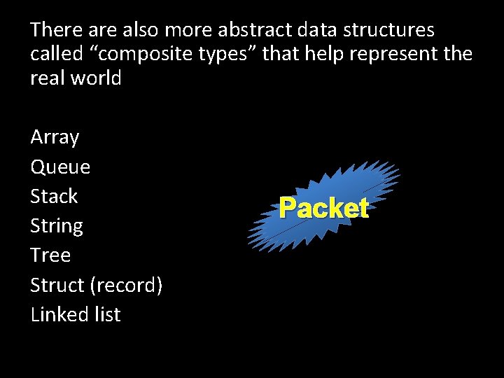 There also more abstract data structures called “composite types” that help represent the real
