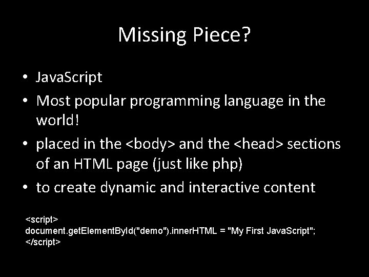 Missing Piece? • Java. Script • Most popular programming language in the world! •