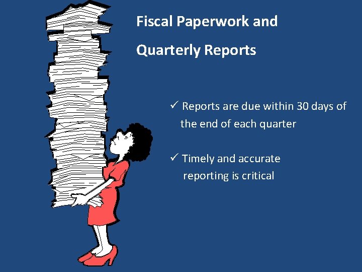 Fiscal Paperwork and Quarterly Reports ü Reports are due within 30 days of the