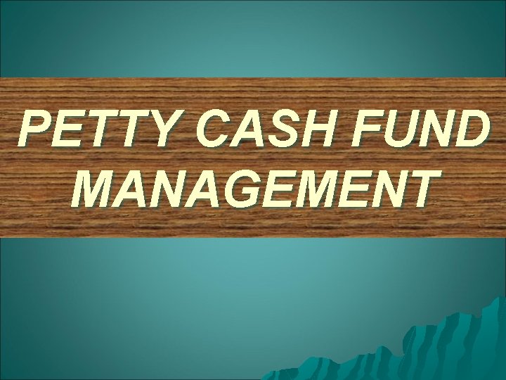 PETTY CASH FUND MANAGEMENT 