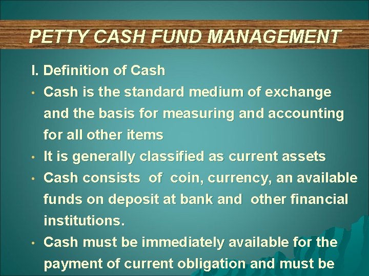 PETTY CASH FUND MANAGEMENT I. Definition of Cash • Cash is the standard medium