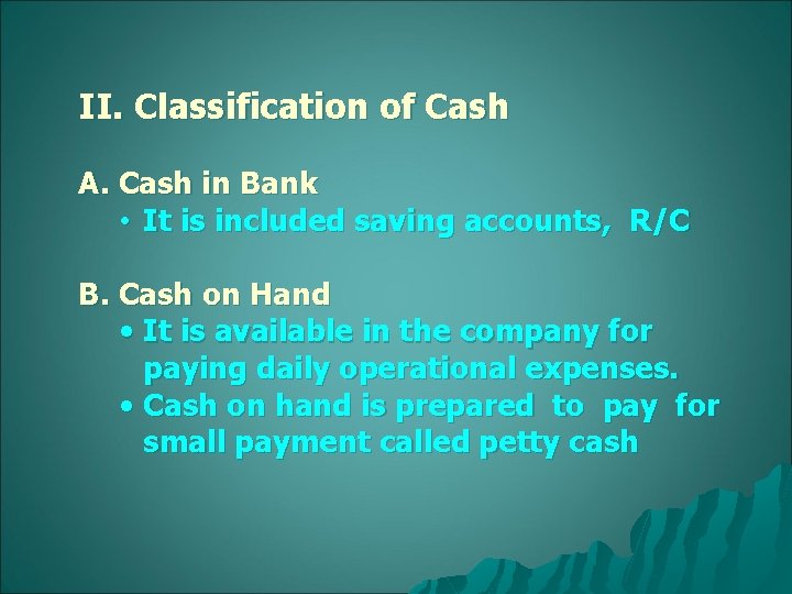 II. Classification of Cash A. Cash in Bank • It is included saving accounts,