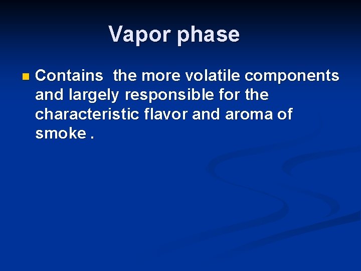 Vapor phase n Contains the more volatile components and largely responsible for the characteristic