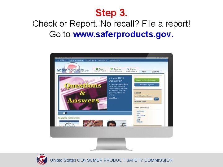 Step 3. Check or Report. No recall? File a report! Go to www. saferproducts.