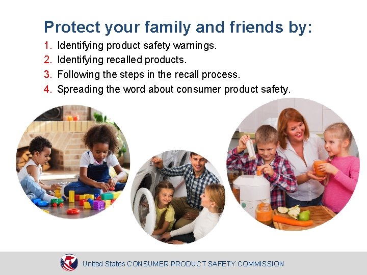 Protect your family and friends by: 1. 2. 3. 4. Identifying product safety warnings.