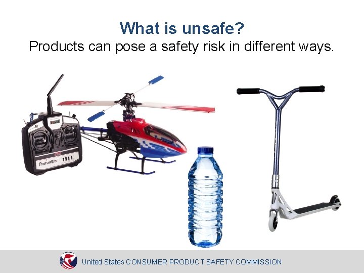 What is unsafe? Products can pose a safety risk in different ways. United States