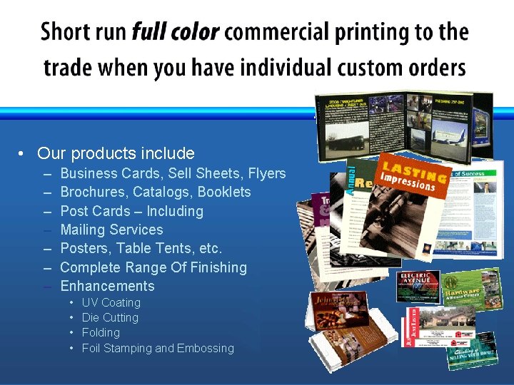  • Our products include – – – – Business Cards, Sell Sheets, Flyers