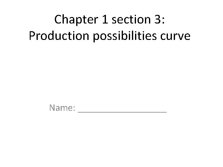 Chapter 1 section 3: Production possibilities curve Name: _________ 