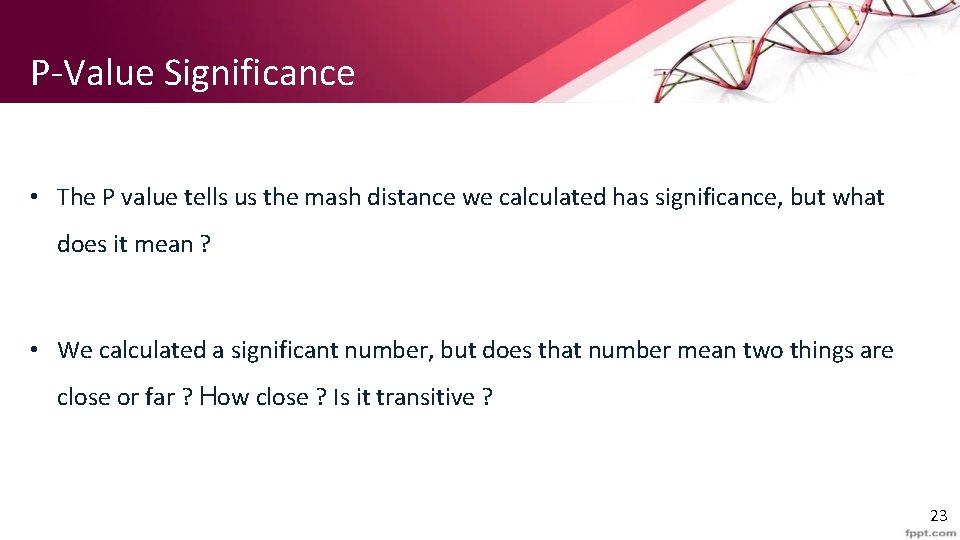 P-Value Significance • The P value tells us the mash distance we calculated has